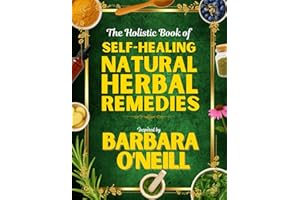 The Holistic Book of Natural Herbal Remedies Inspired by Barbara O'Neill: 300+ Essential Home Remedies for Improved Health, Vitality, Well-Being & Daily Life