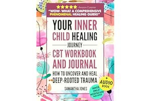 Your Inner Child Healing Journey: How to Uncover and Heal Deep-Rooted Trauma. A CBT Workbook & Journal to Face Abandonment, N