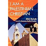 I Am a Palestinian Christian: God and Politics in the Holy Land: A Personal Testimony