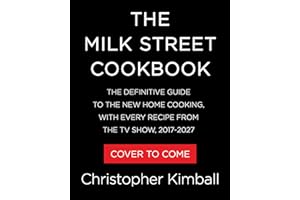 The Milk Street Cookbook: The Definitive Guide to the New Home Cooking, with Every Recipe from the TV Show, 2017-2027