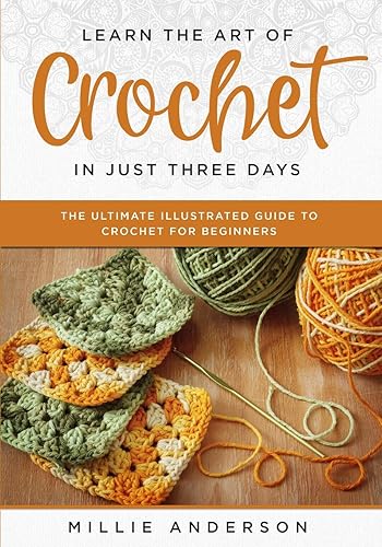 Download Learn the Art of Crochet in Just Three Days: The Ultimate Illustrated Guide to Crochet for Beginners PDF