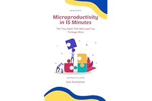 Microproductivity in 15 Minutes: The Tiny Habit That Will Lead You To Huge Wins (Micro Habits)