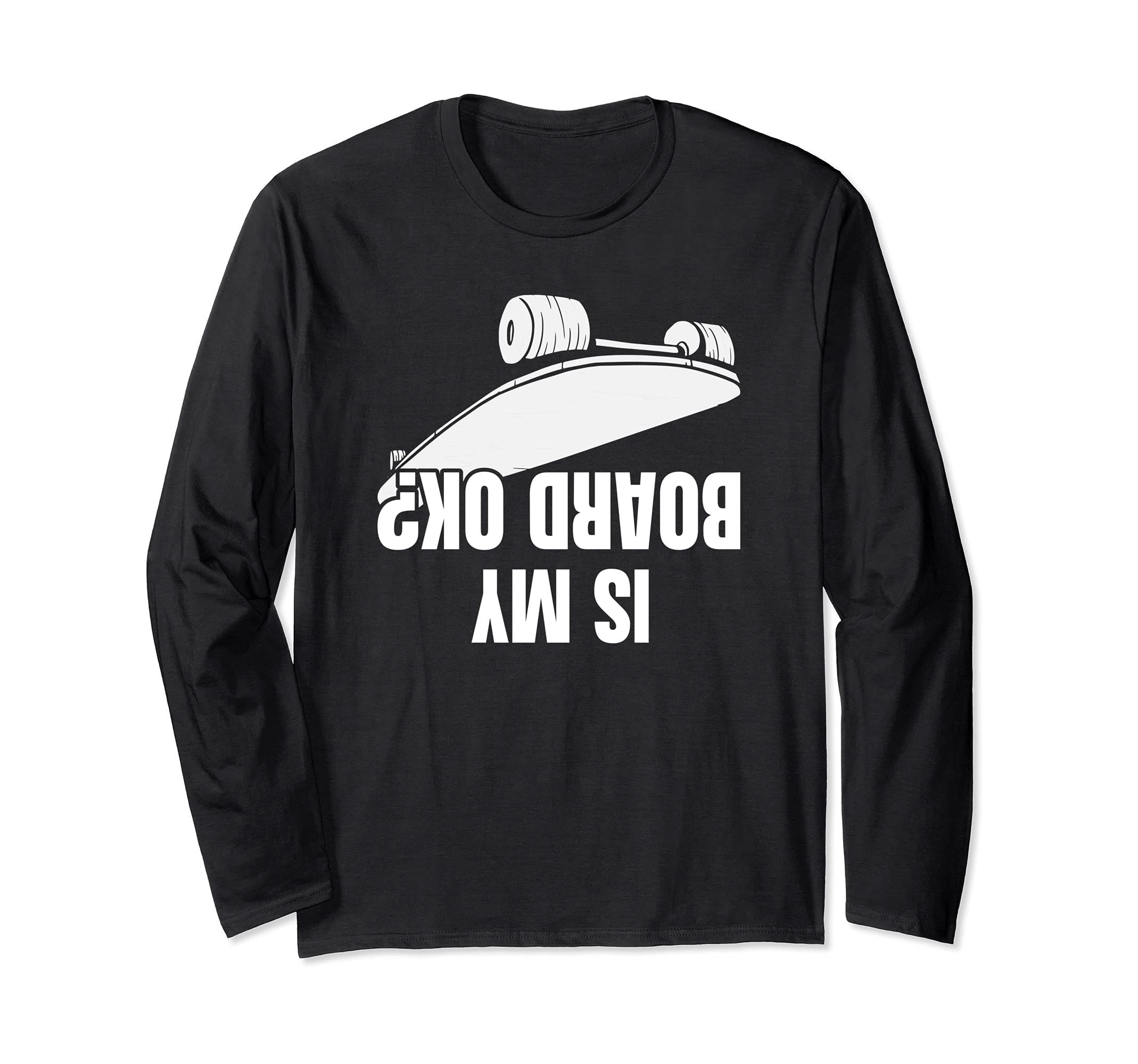 Is My Skateboard Ok Long Sleeve T-Shirt