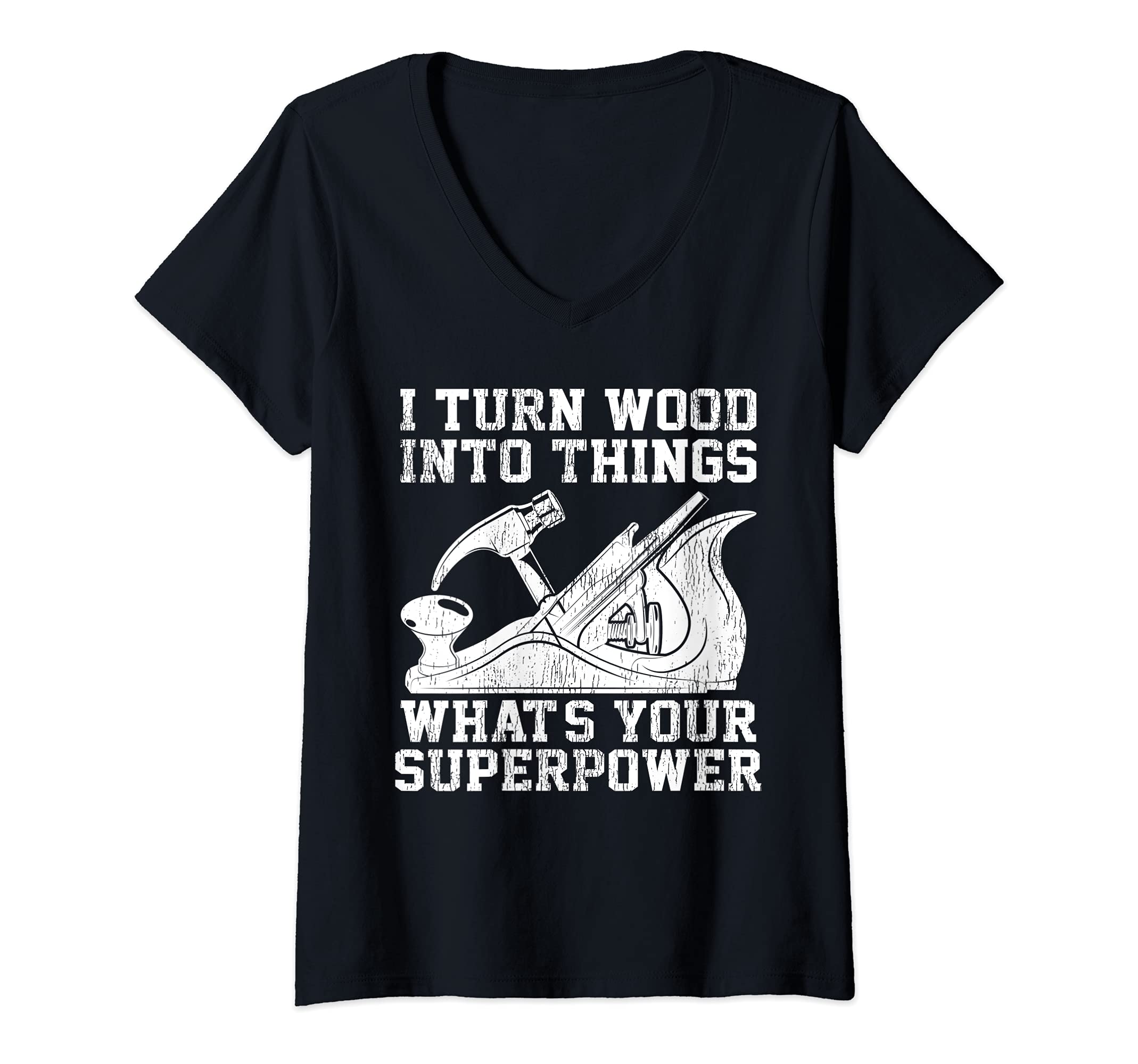 Womens I Turn Wood Into Things What's Your Superpower Woodworking V-Neck T-Shirt