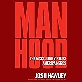 Manhood: The Masculine Virtues America Needs