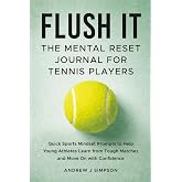 Flush It: The Mental Reset Journal for Tennis Players: Quick Sports Mindset Prompts to Help Young Athletes Learn from Tough Matches &amp; Move on with Confidence [Inner Game Gifts for Teen Boys &amp; Girls]