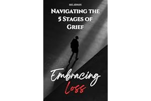 Embracing Loss: Navigating the 5 Stages of Grief - Denial, Anger, Bargaining, Depression & Acceptance (Never-Give-Up series B