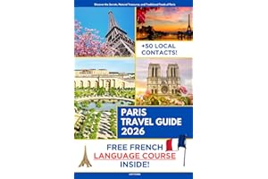 Paris Travel Guide: Discover the Secret Places, Natural Treasures, and Traditional Foods of Paris | French Course Included with Travel Itineraries and Over 50 Local Contacts