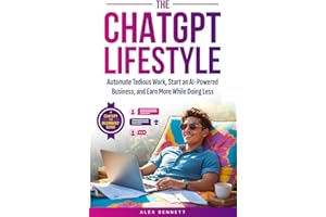 The ChatGPT Lifestyle: Make ChatGPT Your Virtual Assistant, Business Partner, & Wealth Generator—Automate Tedious Work, Start an AI-Powered Business, and Earn More While Doing Less