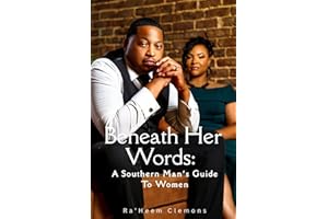 Beneath Her Words: A Southern Man’s Guide to Women: To every man trying to do better