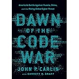 Dawn of the Code War: America's Battle Against Russia, China, and the Rising Global Cyber Threat