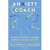 Anxiety Coach: A Parent’s Guide to Treating Childhood Anxiety and OCD