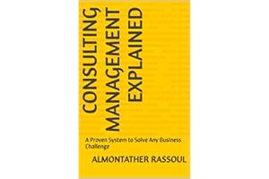 Consulting Management EXPLAINED: A Proven System to Solve Any Business Challenge