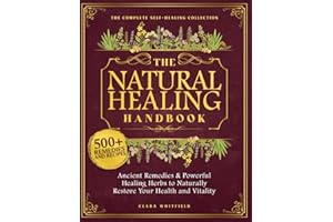 The Natural Healing Handbook: The Complete Self-Healing Collection of Ancient Remedies & Powerful Healing Herbs to Naturally 