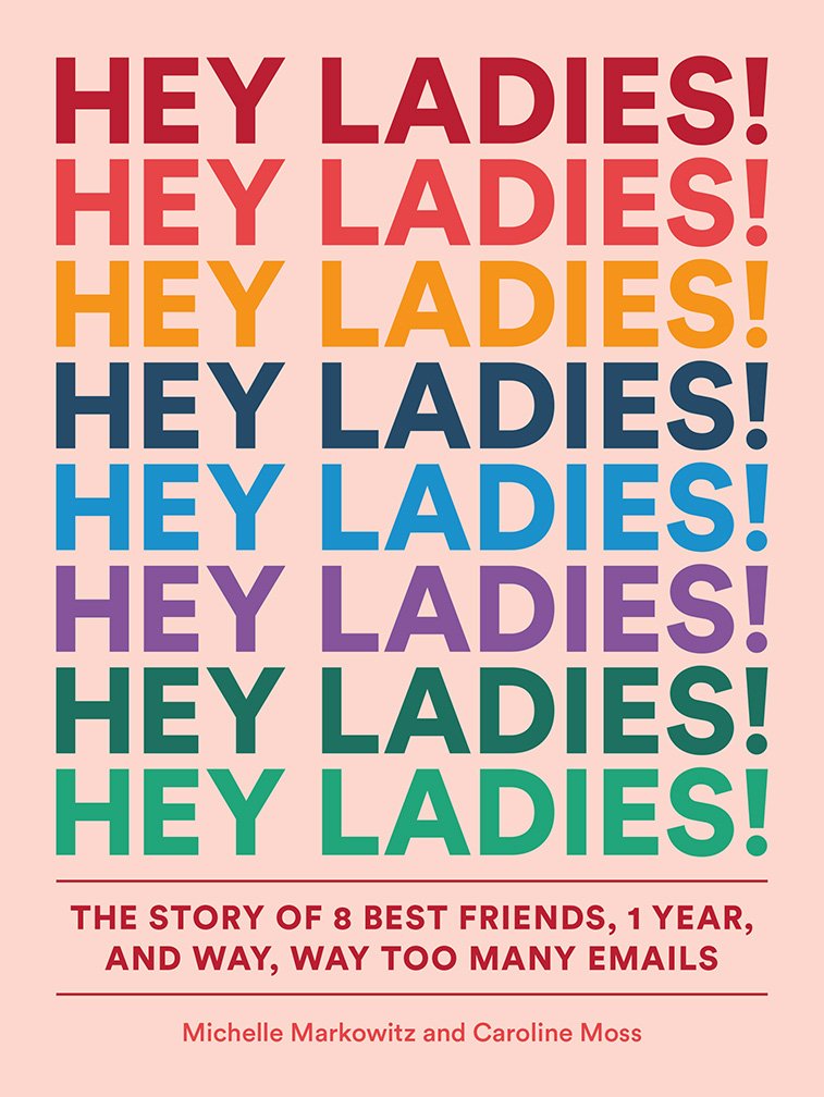 Hey Ladies!: The Story of 8 Best Friends, 1 Year, and Way, Way Too Many Emails