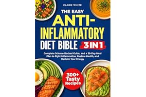 The Easy Anti-Inflammatory Diet Bible: 3 in 1: 300+ Tasty Recipes, a Complete Science-Backed Guide, and a 30-Day Meal Plan to