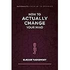 How to Actually Change Your Mind (Rationality: From AI to Zombies Book 2)