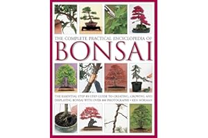 The Complete Practical Encyclopedia of Bonsai: The Essential Step-by-Step Guide to Creating, Growing, and Displaying Bonsai w