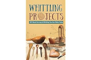 Whittling Projects: DIY Wood Carving & Whittling You Can Make Today: Book of Whittling for Beginners