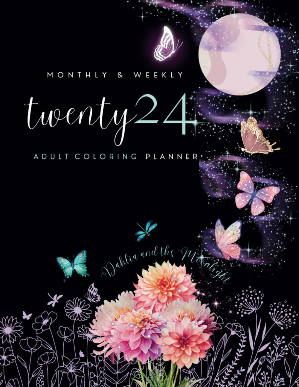 2024 Monthly and Weekly Coloring Planner - 8.5 x 11 inches - "Dahlia and the Moonlight" (cover art): Includes monthly adult coloring pages with inspirational quotes