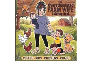 The Overstimulated Farm Wife Coloring Book: Funny, Relatable Farm Life Designs For Moms Who Are Tired, Overwhelmed, And Runni