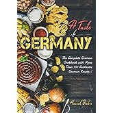 A Taste of Germany: The Complete German Cookbook with More Than 700 Authentic German Recipes!