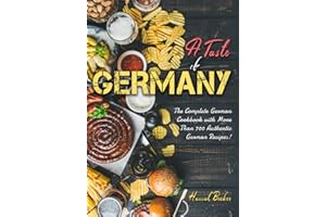 A Taste of Germany: The Complete German Cookbook with More Than 700 Authentic German Recipes!