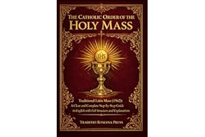 The Catholic Order of the Holy Mass: Traditional Latin Mass: A Clear and Complete Step-by-Step Guide in English with Full Str