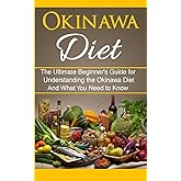 Okinawa Diet: The Ultimate Beginner's Guide for Understanding the Okinawa Diet And What You Need To Know