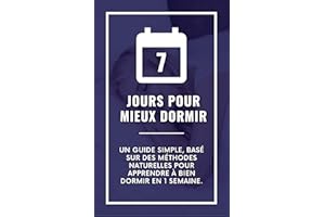7 Jours pour Mieux Dormir: Un Guide Simple, Basé sur des Méthodes Naturelles pour Apprendre à Bien Dormir. (French Edition)