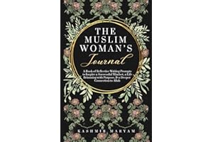 The Muslim Woman's Journal: A Book of Reflective Writing Prompts to Inspire a Successful Mindset, a Life Brimming with Purpose & a Deeper Connection to Allah (Dear Muslimah)