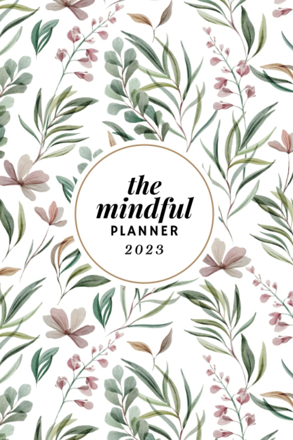 The Mindful Planner 2023: Weekly, Monthly Planner, 12-Month Journey with Inspirational Quotes, Journal Prompts and Tasks