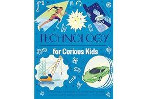 Technology for Curious Kids: An Illustrated Introduction to Simple and Complex Machines, World-Changing Inventions – and More