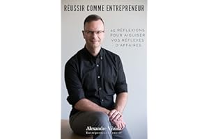 Réussir comme entrepreneur: 45 réflexions pour aiguiser vos réflexes d'affaires (Devenir un meilleur entrepreneur) (French Ed