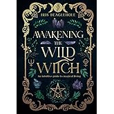 Awakening the Wild Witch: an intuitive guide to magical living (Real Magic books by Iris Beaglehole)