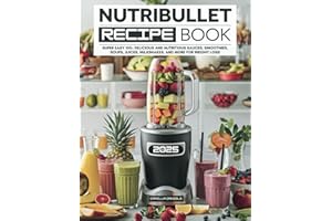 Nutribullet Recipe Book: Super Easy 100+ Delicious and Nutritious Sauces, Smoothies, Soups, Juices, Milkshakes, and More for Weight Loss