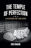 The Temple of Perfection: A History of the Gym