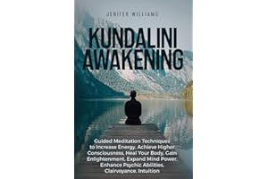 Kundalini Awakening: Guided Meditation Techniques to Increase Energy, Achieve Higher Consciousness, Heal Your Body, Gain Enlightenment, Expand Mind Power, Enhance Psychic Abilities, Intuition