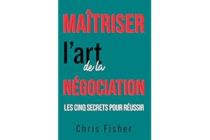 Maîtriser l’art de la négociation: Les cinq secrets pour réussir (French Edition)