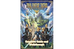 Final Fantasy Tactics: The Ivalice Chronicles Unofficial Complete Game Guide and Walkthrough (Latest Update)