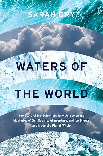 Download Waters of the World: The Story of the Scientists Who Unraveled the Mysteries of Our Oceans, Atmosphere, and Ice Sheets and Made the Planet Whole PDF