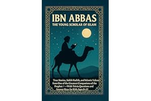 Ibn Abbas: The Young Scholar of Islam: True Stories, Sahih Hadith, and Islamic Values from One of the Greatest Companions of the Prophet — With Trivia ... The Stories of the Prophet’s Companions)
