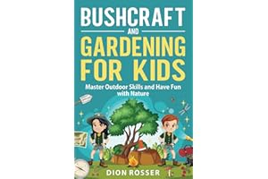 Bushcraft and Gardening for Kids: Master Outdoor Skills and Have Fun with Nature