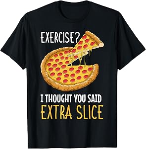 Exercise I Thought You Said Extra Slice Italian Pizza Crust T-Shirt