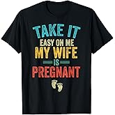 Take It Easy On Me My Wife is Pregnant Be Dad in Future T-Shirt