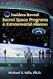 Insiders Reveal Secret Space Programs & Extraterrestrial Alliances (Volume 1)