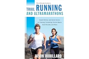 The Ultimate Guide to Trail Running and Ultramarathons: Expert Advice, and Some Humor, on Training, Competing, Gummy Bears, Snot Rockets, and More (Ultimate Guides)