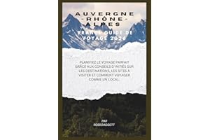 Guide de voyage Auvergne-Rhône-Alpes France 2026: Planifiez le voyage parfait avec des conseils d’initiés sur où aller, quoi 