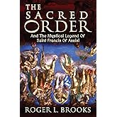 The Sacred Order: And The Mystical Legend Of Saint Francis Of Assisi