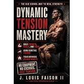 Dynamic Tension Mastery: Build Strength, Power, and Muscle Anywhere Without Weights (The 90-Day Total Body Rebuild System)